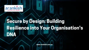 Secure by Design: Building Resilience into Your Organisation's DNA