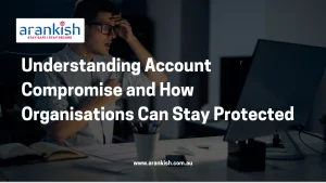 Understanding Account Compromise and How Organisations Can Stay Protected