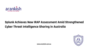 Splunk Achieves New IRAP Assessment Amid Strengthened Cyber Threat Intelligence Sharing in Australia